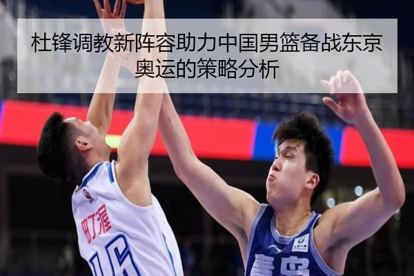 杜锋调教新阵容助力中国男篮备战东京奥运的策略分析